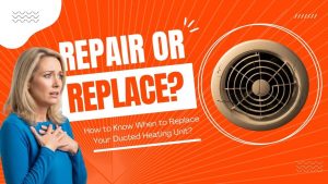 Ducted Heating Unit Replacement or Parts Replacement